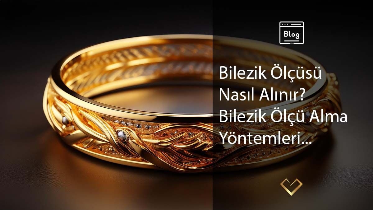 Bilezik Ölçüsü Nasıl Alınır? Bilezik Ölçü Alma Yöntemleri